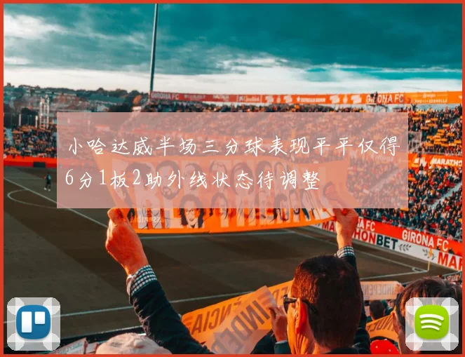小哈达威半场三分球表现平平仅得6分1板2助外线状态待调整